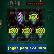 jogos para s23 ultra